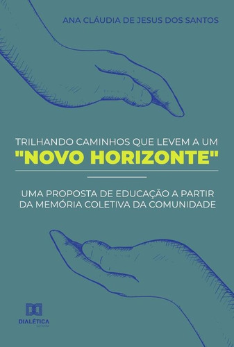 Trilhando Caminhos Que Levem A Um  Novo Horizonte , De Ana Cláudia De Jesus Dos Santos. Editorial Dialética, Tapa Blanda En Portugués, 2022