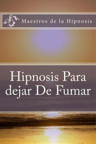 Hipnosis Para Dejar De Fumar, De Maestros De La Hipnosis. Editorial Createspace Independent Publishing Platform, Tapa Blanda En Español