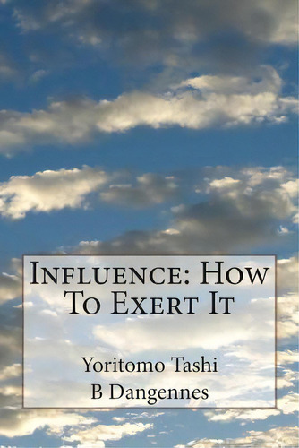 Influence: How To Exert It, De Dangennes, B.. Editorial Createspace, Tapa Blanda En Inglés