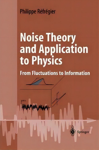 Noise Theory And Application To Physics : From Fluctuations To Information, De Phillipe Refregier. Editorial Springer-verlag New York Inc., Tapa Blanda En Inglés