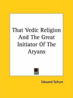 That Vedic Religion And The Great Initiator Of The Aryans...