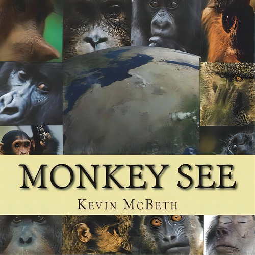 Monkey See : A Story Of Global Proportion, De Kevin Andrew Mcbeth. Editorial Createspace Independent Publishing Platform, Tapa Blanda En Inglés