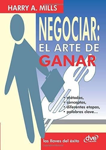Negociar El Arte De Ganar - Mills, Harry A., De Mills, Harry. Editorial De Vecchi Ediciones En Español