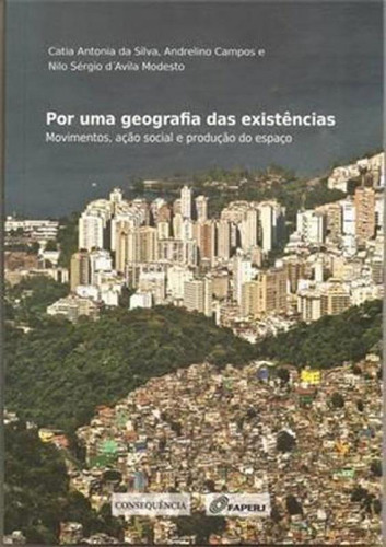 Por Uma Geografia Das Existencias: Movimentos, Açao Social E Produçao Do Espaço, De Silva, Catia Antonia Da. Editora Consequencia Editora, Capa Mole, Edição 1ª Edição - 2014 Em Português