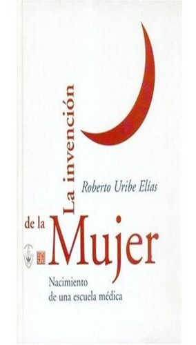 Invencion De La Mujer, La: Invencion De La Mujer, La, De Uribe Roberto. Editorial Fondo De Cultura Económica, Tapa Dura, Edición 1 En Español, 2002