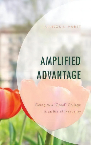 Amplified Advantage : Going To A Good College In An Era Of Inequality, De Allison L. Hurst. Editorial Lexington Books, Tapa Dura En Inglés