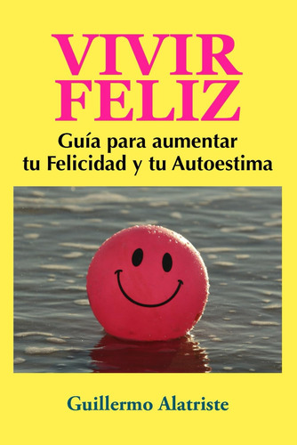 Libro: Vivir Feliz: Guía Para Aumentar Tu Felicidad Y Tu Aut