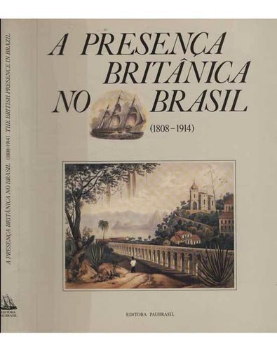 A Presença Britânica No Brasil   1808 1914