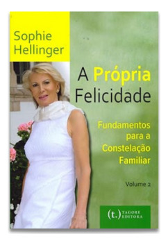 Sophie Hellinger - A Própria Felicidade: Fundamentos Para A Constelação Familiar Vol 2