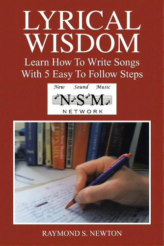 Lyrical Wisdom: Learn How To Write Songs With 5 Easy To Follow Steps, De Newton, Raymond S.. Editorial Xlibris Us, Tapa Blanda En Inglés