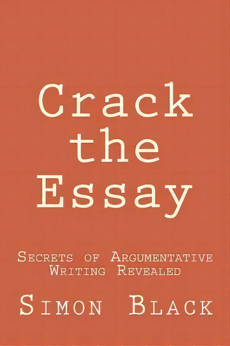 Crack The Essay : Secrets Of Argumentative Writing Revealed, De Simon Black. Editorial Gramercy House Publishing, Tapa Blanda En Inglés