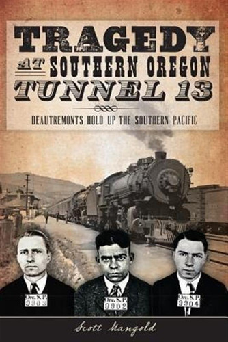 Tragedy At Southern Oregon Tunnel 13 - Scott Mangold (pap...