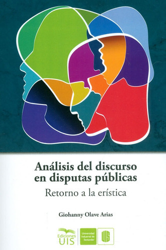 Análisis Del Discurso En Disputas Públicas. Retorno A La Erística, De Giohanny Olave Arias. Editorial U. Industrial De Santander, Tapa Blanda, Edición 2019 En Español