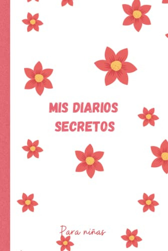 Mis Diarios Secretos Para Niñas: Un Lindo Diario Floral Para