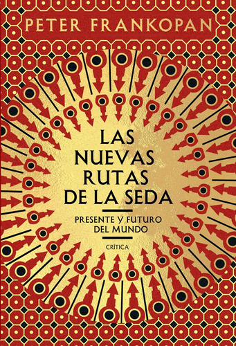 Las nuevas rutas de la seda: Presente y futuro del mundo, de Peter Frankopan. Serie Fuera de colección Editorial Crítica México, tapa pasta blanda, edición 1 en español, 2020