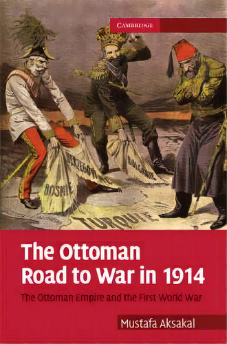 Cambridge Military Histories: The Ottoman Road To War In 1914: The Ottoman Empire And The First W..., De Mustafa Aksakal. Editorial Cambridge University Press, Tapa Dura En Inglés