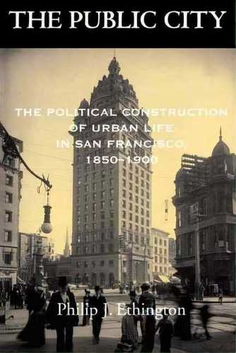 The Public City, De Philip J. Ethington. Editorial University California Press, Tapa Blanda En Inglés