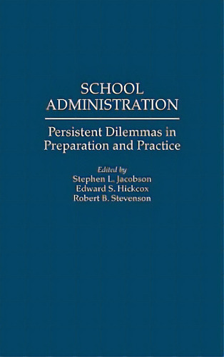 School Administration: Persistent Dilemmas In Preparation And Practice, De Jacobson, Stephen L.. Editorial Praeger Frederick A, Tapa Dura En Inglés