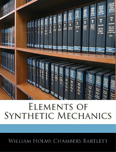 Elements Of Synthetic Mechanics, De Bartlett, William Holms Chambers., Vol. 1. Editorial Nabu Pr, Tapa Blanda En Inglés