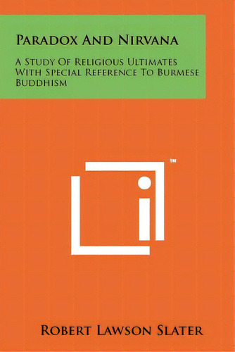 Paradox And Nirvana: A Study Of Religious Ultimates With Special Reference To Burmese Buddhism, De Slater, Robert Lawson. Editorial Literary Licensing Llc, Tapa Blanda En Inglés