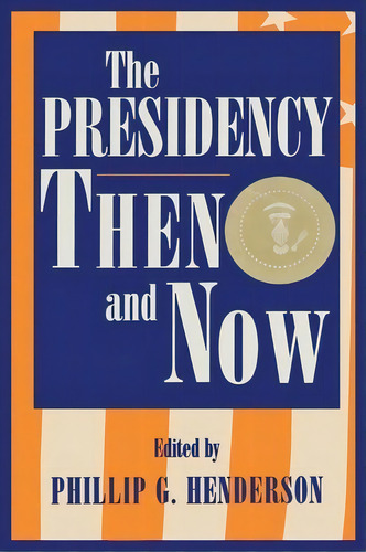 The Presidency Then And Now, De Phillip G. Henderson. Editorial Rowman Littlefield, Tapa Blanda En Inglés