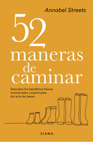 52 Maneras De Caminar Descubre Los Beneficios Físicos, Emocionales Y Espirituales Del Arte Del Paseo, De Annabel Streets. Editorial Diana, Tapa Blanda, Edición 1 En Español, 2022