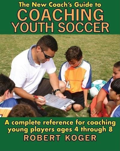 The New Coachs Guide To Coaching Youth Soccer A Complete Ref