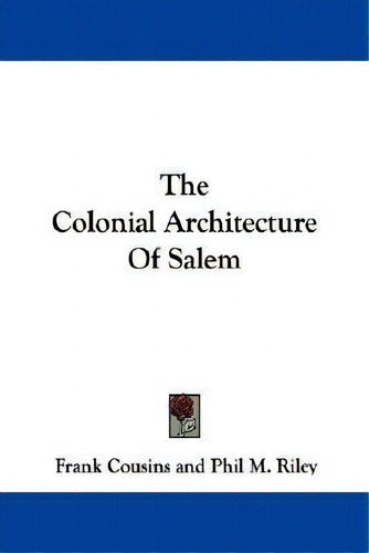 The Colonial Architecture Of Salem, De Frank Cousins., Vol. 1. Editorial Kessinger Publishing Co, Tapa Blanda En Inglés