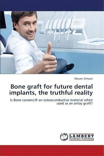 Bone Graft For Future Dental Implants, The Truthful Reality, De Almasri Mazen. Editorial Lap Lambert Academic Publishing, Tapa Blanda En Inglés