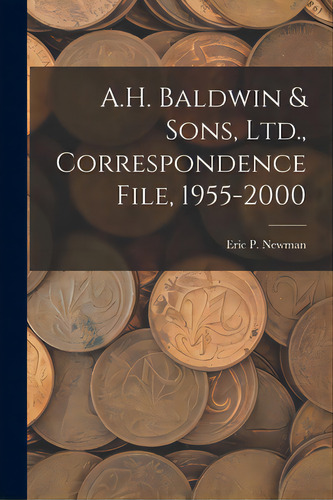 A.h. Baldwin & Sons, Ltd., Correspondence File, 1955-2000, De Eric P Newman. Editorial Hassell Street Pr, Tapa Blanda En Inglés