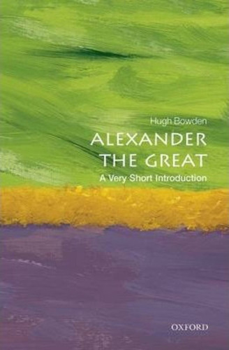 Alexander The Great: A Very Short Introduction / Hugh Bowden