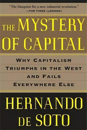 The Mystery Of Capital : Why Capitalism Triumphs In The West And Fails Everywhere Else, De Hernando De Soto. Editorial Ingram Publisher Services Us, Tapa Blanda En Inglés