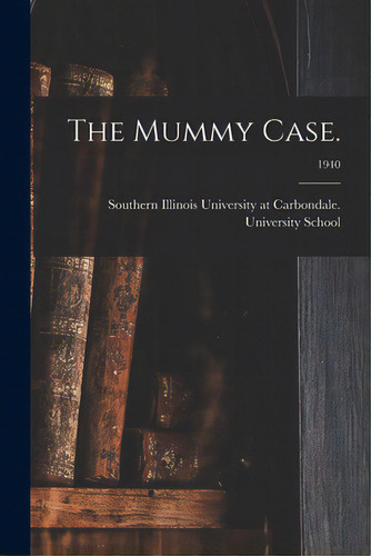 The Mummy Case.; 1940, De Southern Illinois University At Carbo. Editorial Hassell Street Pr, Tapa Blanda En Inglés