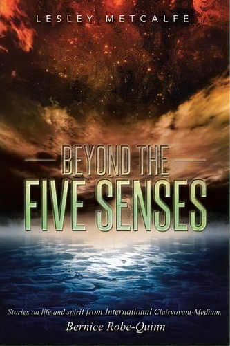 Beyond The Five Senses : Stories On Life And Spirit From International Clairvoyant-medium, Bernic..., De Lesley Metcalfe. Editorial Balboa Press, Tapa Blanda En Inglés