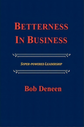 Betterness In Business, De Bob Deneen. Editorial Booksurge Publishing, Tapa Blanda En Inglés