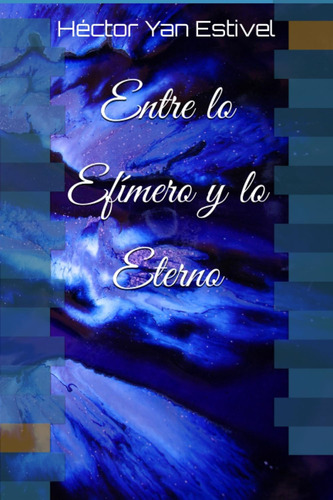 Libro: Entre Lo Efímero Y Lo Eterno: Entre El Amor Y Las