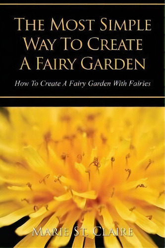 The Most Simple Way To Create A Fairy Garden, De Marie St Claire. Editorial Speedy Title Management Llc, Tapa Blanda En Inglés