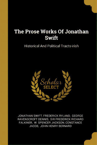 The Prose Works Of Jonathan Swift: Historical And Political Tracts-irish, De Swift, Jonathan. Editorial Wentworth Pr, Tapa Blanda En Inglés