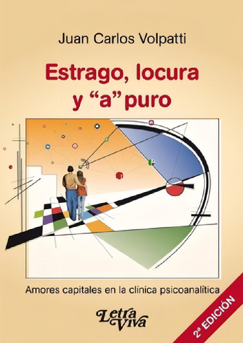 Estrago, Locura Y A Puro.volpatti, Juan Carlos: Amores Capitales En La Clínica Psicoanalítica, De Juan Carlos Volpatti., Vol. 1. Editorial Letra Viva, Tapa Blanda, Edición 2ª Edición En Español