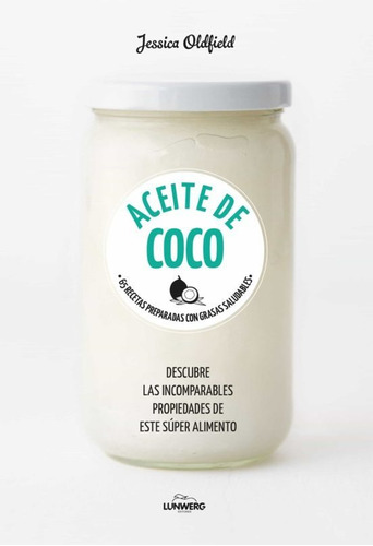 Aceite De Coco. 60 Recetas Preparadas Con Grasas Saludables