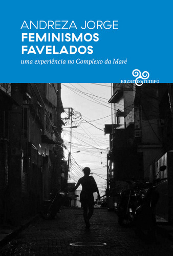 Feminismos Favelados: Uma Experiência No Complexo Da Maré, De Andreza Jorge. Editora Bazar Do Tempo, Capa Mole Em Português