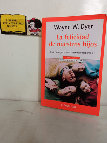 La Felicidad De Nuestros Hijos - Wayne W. Dyer - 2006 