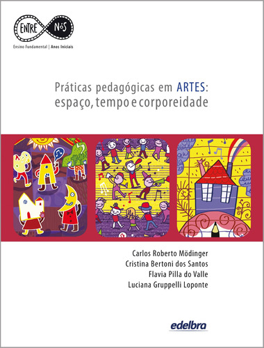 Práticas Pedagógicas em Artes: espaço, tempo e corporeidade, de Mödinger, Carlos Roberto. Série Entre Nós - Anos Iniciais Edelbra Editora Ltda., capa mole em português, 2012