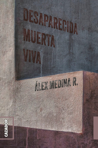 Desaparecida Muerta Viva, De Álex Medina R.