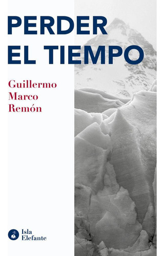 Libro: Perder El Tiempo. Marco Remon, Guillermo. Isla Elefan