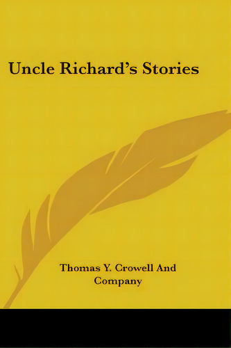 Uncle Richard's Stories, De Thomas Y. Crowell And Company. Editorial Kessinger Pub Llc, Tapa Blanda En Inglés