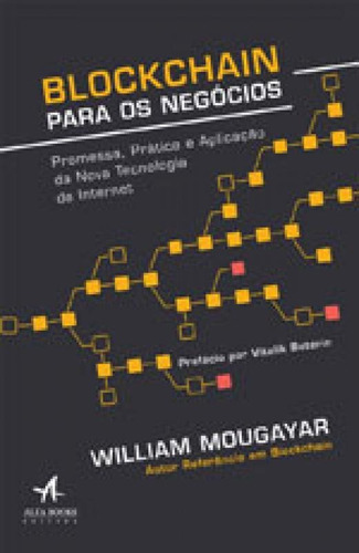 Blockchain Para Negócios: Promessa, Prática E Aplicação Da Nova Tecnologia Da Internet, De Mougayar, Williiam. Editora Alta Books, Capa Mole, Edição 1ª Edição - 2017 Em Português