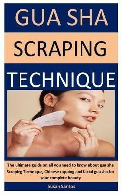 Gua Sha Scraping Technique : The Ultimate Guide On All Yo...