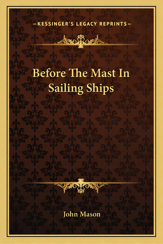 Before The Mast In Sailing Ships, De Mason, John. Editorial Kessinger Pub Llc, Tapa Blanda En Inglés