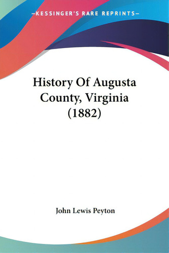 History Of Augusta County, Virginia (1882), De Peyton, John Lewis., Vol. 1. Editorial Kessinger Pub Llc, Tapa Blanda En Inglés